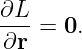 ∂L-=  0.
∂r
