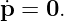 p˙ = 0.
