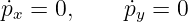 ˙p =  0,    p˙ = 0
 x           y
