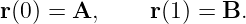 r(0) = A,     r(1) = B.
