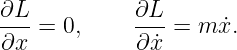 ∂L           ∂L
--- = 0,     --- = m x˙.
∂x           ∂ ˙x
