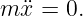 m ¨x = 0.

