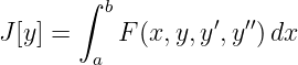        ∫ b
                  ′  ′′
J[y] =  a F (x,y,y ,y )dx
