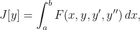        ∫ b
J [y ] =    F(x, y,y′,y ′′)dx,
        a
