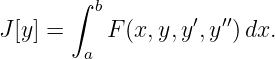        ∫
         b         ′  ′′
J [y ] =    F(x, y,y,y  )dx.
        a
