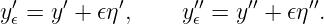 y′𝜖 = y′ + 𝜖η′,   y ′′𝜖 = y′′ + 𝜖η ′′.
