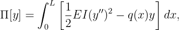        ∫ L[                  ]
Π[y] =      1EI (y′′)2 − q(x)y  dx,
        0   2
