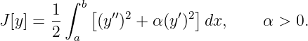         ∫  b
       1-   [  ′′ 2      ′2]
J[y] = 2  a  (y ) + α (y)   dx,    α  > 0.
