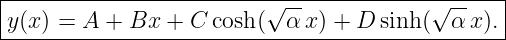 |-------------------------√---------------√------|
-y(x)-=-A-+--Bx-+--C-cosh(--α-x) +-D-sinh-(--αx-).-|
