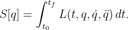        ∫
          tf
S [q] =     L(t,q, ˙q, ¨q)dt.
         t0
