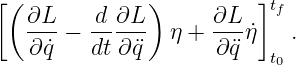 [( ∂L     d ∂L )     ∂L  ]tf
   --- − -- ---  η + ---η˙  .
   ∂ ˙q   dt ∂¨q       ∂ ¨q  t0
