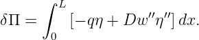      ∫  L
δΠ =     [− qη + Dw ′′η′′]dx.
       0

