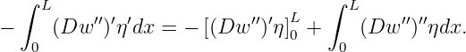   ∫ L                              ∫ L
−    (Dw  ′′)′η′dx = − [(Dw ′′)′η]L+     (Dw  ′′)′′ηdx.
   0                           0    0
