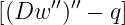 [(Dw  ′′)′′ − q]