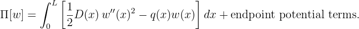         ∫  [                          ]
          L  1-      ′′  2
Π [w ] =      2D (x) w (x)  − q(x)w (x ) dx + endpoint  potential terms.
         0
