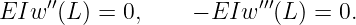 EIw  ′′(L) = 0,     − EIw ′′′(L) = 0.
