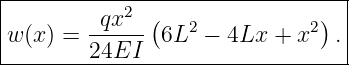 |-----------2--------------------|
|w(x) =  qx---(6L2 −  4Lx + x2 ).|
---------24EI---------------------
