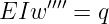 EIw  ′′′′ = q
