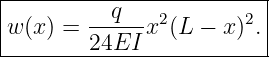 |---------q----2-------2-|
w (x) = ------x (L − x) .|
--------24EI--------------
