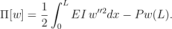           ∫
        1-  L      ′′2
Π [w] = 2     EI w  dx −  Pw (L).
           0
