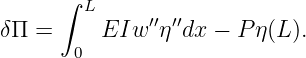       ∫ L
δΠ =      EIw ′′η′′dx −  Pη(L ).
       0
