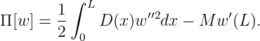         1∫  L
Π [w ] = --   D (x)w ′′2dx − M w ′(L ).
        2  0
