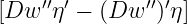 [Dw  ′′η′ − (Dw ′′)′η]