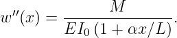 w ′′(x) = ------M--------.
         EI0 (1 + αx ∕L)
