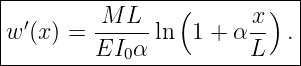 |----------------(--------)--|
|  ′     -M-L--         x-   |
|w (x) = EI0 α ln  1 + αL   .|
-----------------------------
