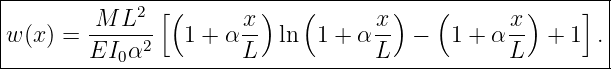 |-------------2-[(-------)---(--------)---(--------)----]--|
|w (x) = -M-L---  1 + α x- ln  1 + αx-  −   1 + α x  + 1  .|
---------EI0-α2---------L-----------L------------L---------|
