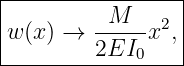 |----------------|
|         M    2 |
w (x) →  2EI--x ,|
-------------0----
