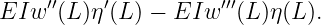 EIw  ′′(L)η′(L) − EIw ′′′(L)η(L ).
