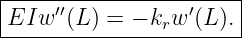 |----------------------|
|EIw ′′(L ) = − k w ′(L ).
----------------r-------
