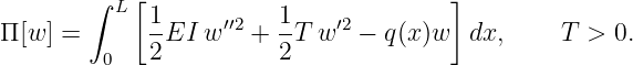         ∫ L [                          ]
             1-    ′′2   1-   ′2
Π [w] =  0   2EI  w   + 2 T w  − q(x )w   dx,     T > 0.
