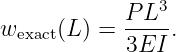             P-L3-
wexact(L ) = 3EI .
