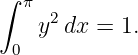 ∫ π
    y2dx =  1.
 0
