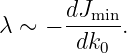        dJmin-
λ ∼  −  dk0 .
