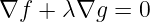 ∇f  + λ ∇g =  0
