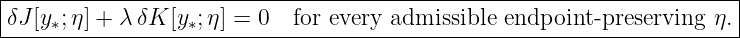 |----------------------------------------------------------------------|
|δJ[y∗;η] + λδK [y∗;η] = 0  for every admissible endpoint -preserving η.|
-----------------------------------------------------------------------
