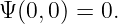 Ψ (0, 0) = 0.
