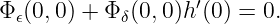Φ 𝜖(0,0 ) + Φ δ(0,0)h′(0) = 0.
