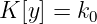 K [y] = k0
