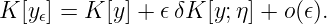 K [y𝜖] = K [y] + 𝜖 δK [y;η ] + o(𝜖).
