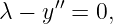      ′′
λ − y  = 0,
