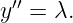  ′′
y  = λ.

