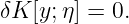 δK  [y;η] = 0.

