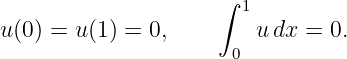                      ∫ 1
u(0) = u(1) = 0,        u dx =  0.
                      0
