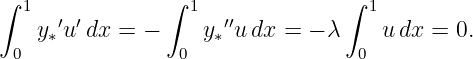 ∫               ∫                ∫
  1  ′ ′          1  ′′            1
   y ∗u dx =  −    y∗ u dx = − λ    u dx =  0.
 0               0                0

