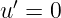 u′ = 0  