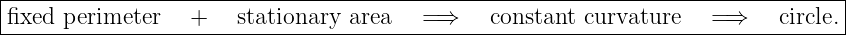 |fixed-perimeter---+----stationary-area---=-⇒----constant-curvature---=-⇒----circle.|
---------------------------------------------------------------------------------|
                                                                                         
                                                                                         
